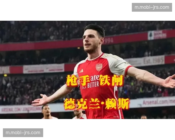 赖斯5.37预期助攻展现组织才华，阿森纳中场攻防转换枢纽作用关键